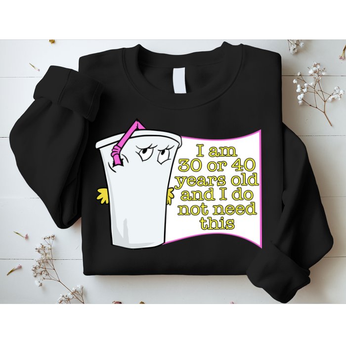 I Am 30 Or 40 Years Old And I Do Not Need This Funny Sweatshirt