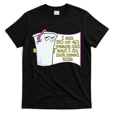 I Am 30 Or 40 Years Old And I Do Not Need This Funny T-Shirt