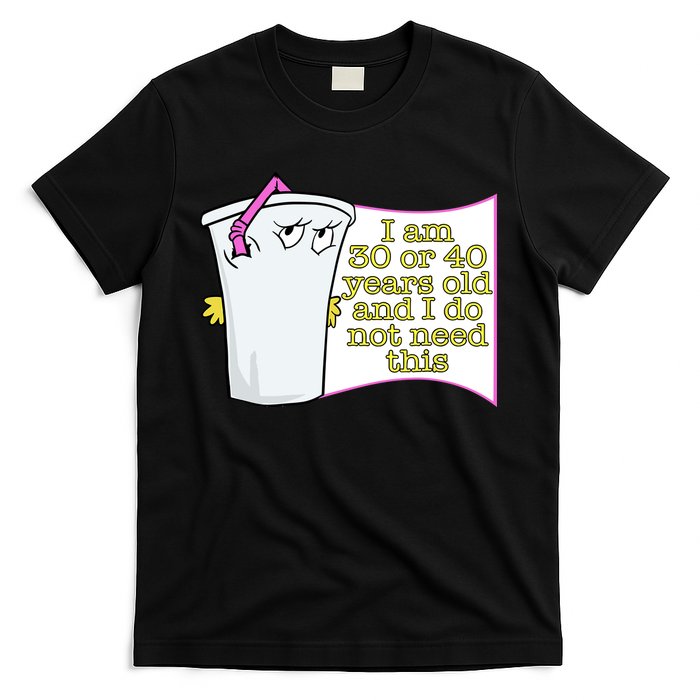 I Am 30 Or 40 Years Old And I Do Not Need This Funny T-Shirt