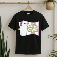 I Am 30 Or 40 Years Old And I Do Not Need This Funny T-Shirt