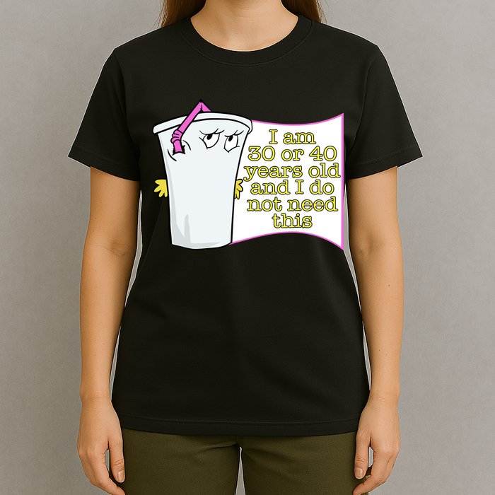 I Am 30 Or 40 Years Old And I Do Not Need This Funny T-Shirt