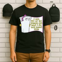 I Am 30 Or 40 Years Old And I Do Not Need This Funny T-Shirt