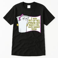 I Am 30 Or 40 Years Old And I Do Not Need This Funny Tall T-Shirt