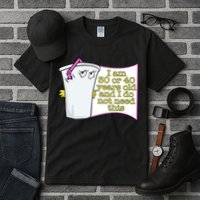 I Am 30 Or 40 Years Old And I Do Not Need This Funny Tall T-Shirt