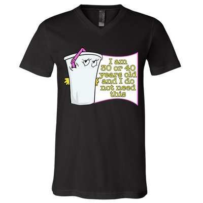 I Am 30 Or 40 Years Old And I Do Not Need This Funny V-Neck T-Shirt