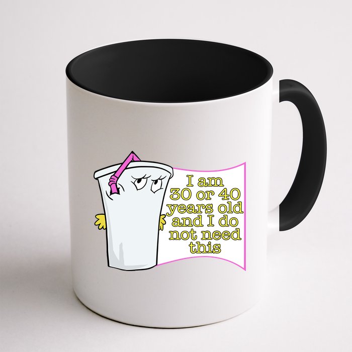 I Am 30 Or 40 Years Old And I Do Not Need This Funny Mug