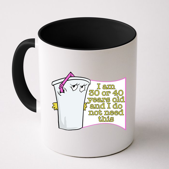 I Am 30 Or 40 Years Old And I Do Not Need This Funny Mug
