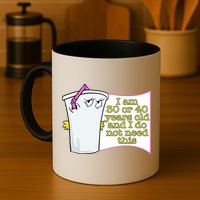 I Am 30 Or 40 Years Old And I Do Not Need This Funny Mug
