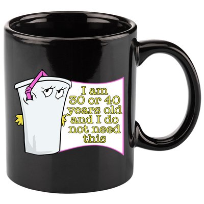 I Am 30 Or 40 Years Old And I Do Not Need This Funny 11oz C Handle Ceramic Mug