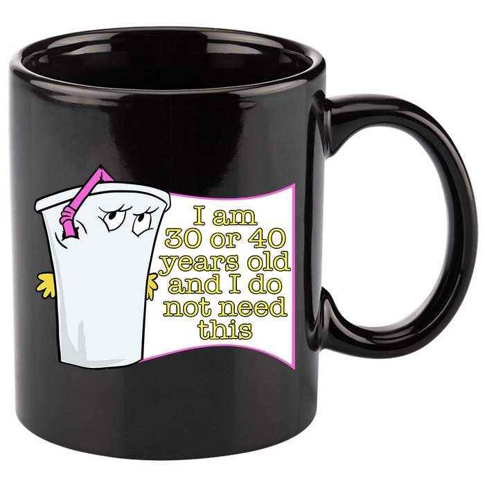 I Am 30 Or 40 Years Old And I Do Not Need This Funny 11oz C Handle Ceramic Mug