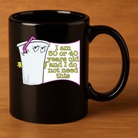 I Am 30 Or 40 Years Old And I Do Not Need This Funny 11oz C Handle Ceramic Mug