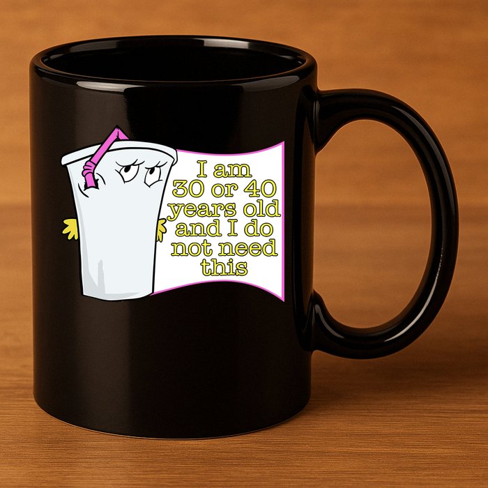 I Am 30 Or 40 Years Old And I Do Not Need This Funny 11oz C Handle Ceramic Mug
