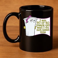 I Am 30 Or 40 Years Old And I Do Not Need This Funny 11oz C Handle Ceramic Mug