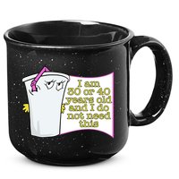 I Am 30 Or 40 Years Old And I Do Not Need This Funny 15oz Campfire Ceramic Mug
