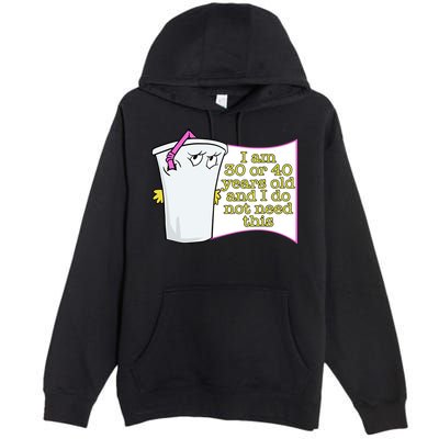 I Am 30 Or 40 Years Old And I Do Not Need This Funny Premium Pullover Hoodie
