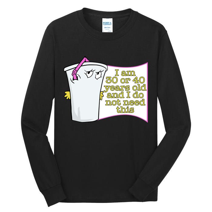 I Am 30 Or 40 Years Old And I Do Not Need This Funny Tall Long Sleeve T-Shirt