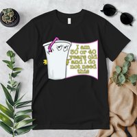 I Am 30 Or 40 Years Old And I Do Not Need This Funny Premium T-Shirt