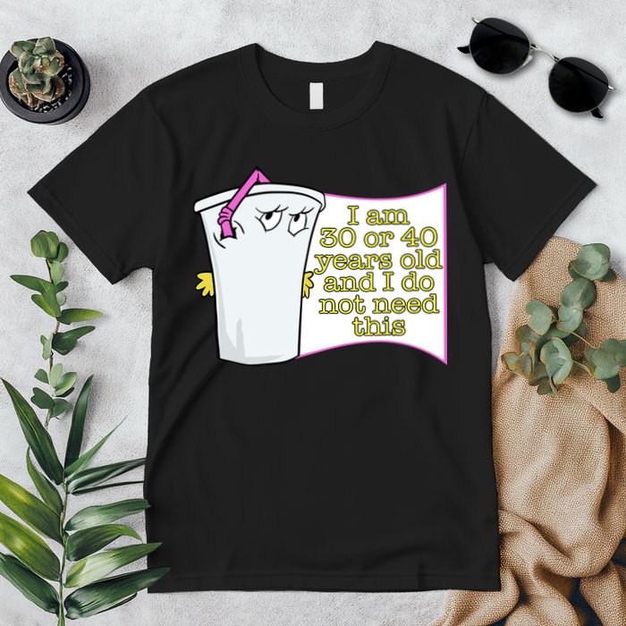 I Am 30 Or 40 Years Old And I Do Not Need This Funny Premium T-Shirt