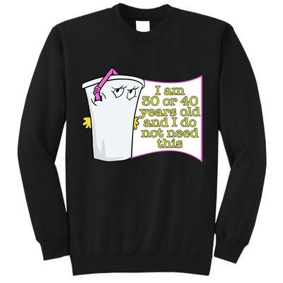 I Am 30 Or 40 Years Old And I Do Not Need This Funny Tall Sweatshirt