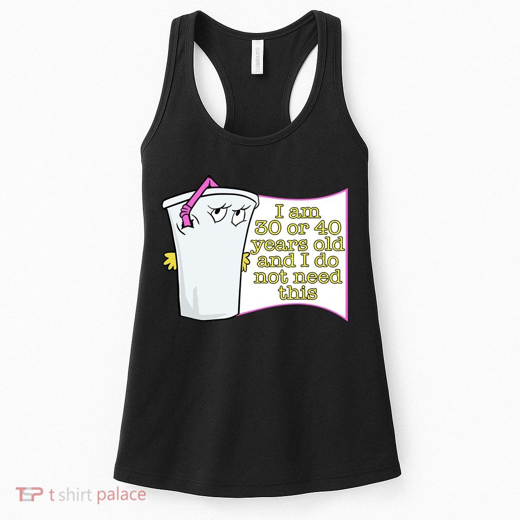 I Am 30 Or 40 Years Old And I Do Not Need This Funny Womens Tank Top