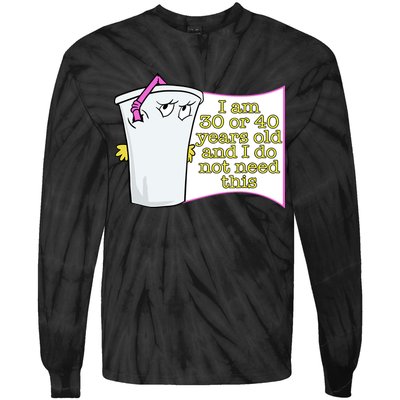I Am 30 Or 40 Years Old And I Do Not Need This Funny Tie-Dye Long Sleeve Shirt