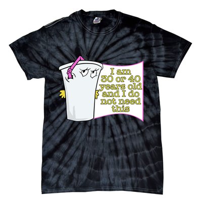 I Am 30 Or 40 Years Old And I Do Not Need This Funny Tie-Dye T-Shirt
