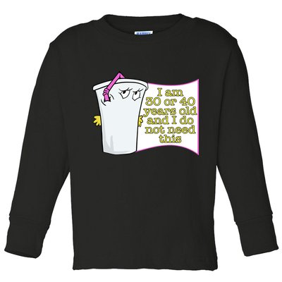 I Am 30 Or 40 Years Old And I Do Not Need This Funny Toddler Long Sleeve Shirt