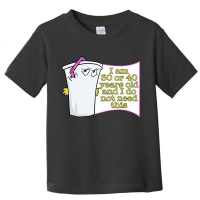 I Am 30 Or 40 Years Old And I Do Not Need This Funny Toddler T-Shirt
