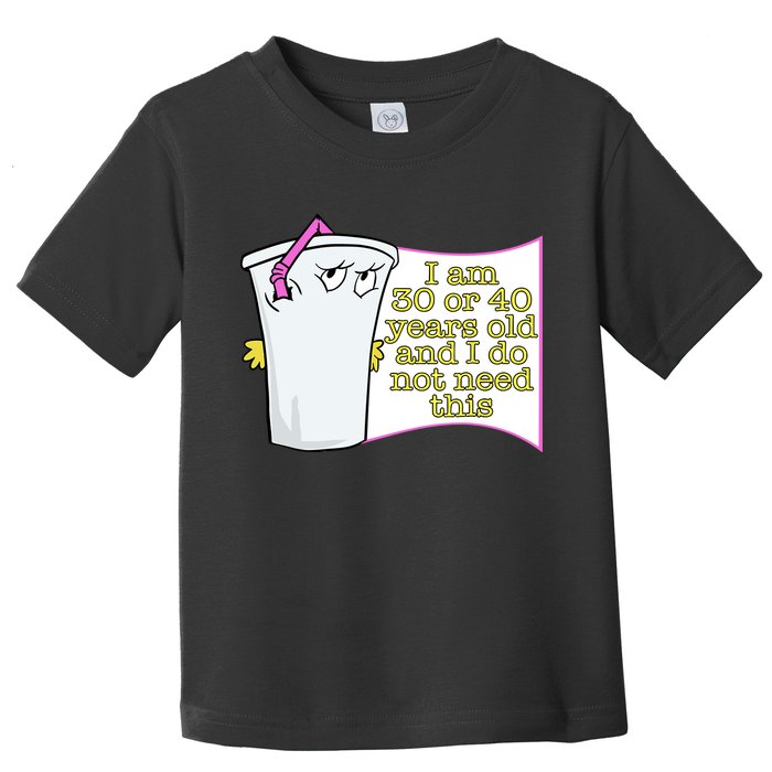 I Am 30 Or 40 Years Old And I Do Not Need This Funny Toddler T-Shirt