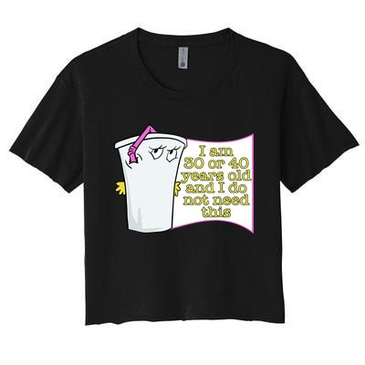 I Am 30 Or 40 Years Old And I Do Not Need This Funny Women's Crop Top Tee