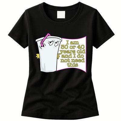 I Am 30 Or 40 Years Old And I Do Not Need This Funny Womens T-Shirt