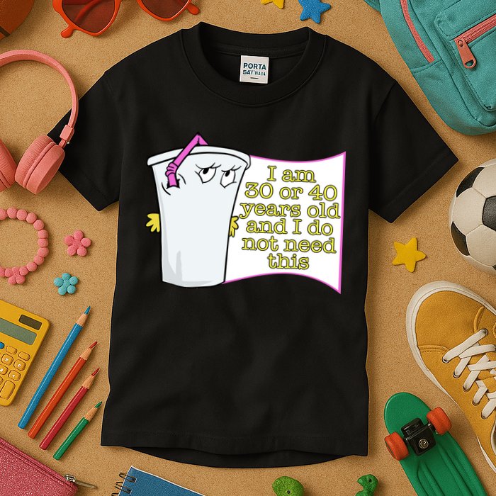 I Am 30 Or 40 Years Old And I Do Not Need This Funny Kids T-Shirt