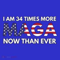 I Am 34 Times More Maga Now Than Ever T-Shirt