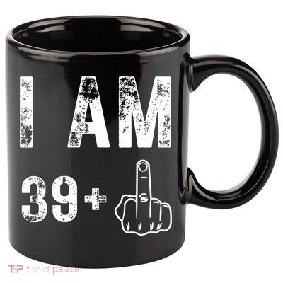 I Am 39 Plus Middle Finger 40th Birthday Gift 11oz C Handle Ceramic Mug