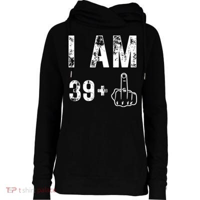 I Am 39 Plus Middle Finger 40th Birthday Gift Womens Funnel Neck Pullover Hood