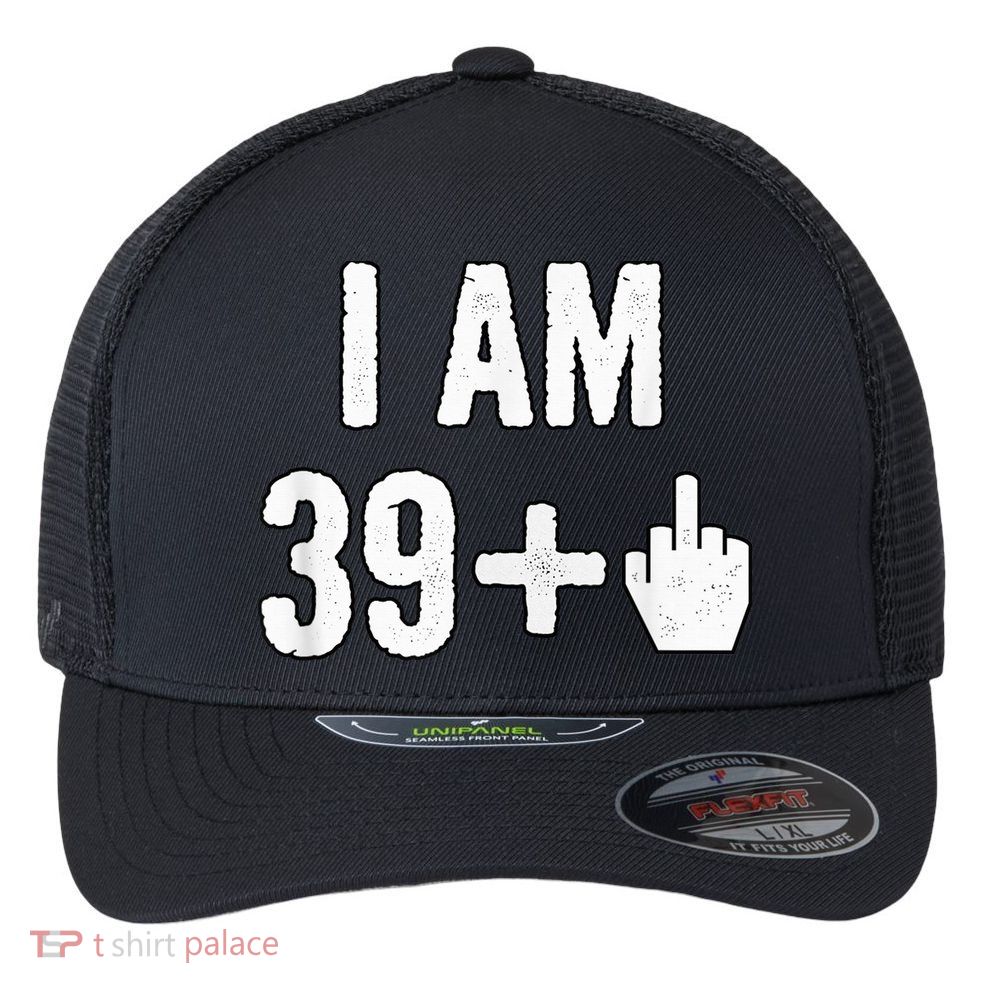 I Am 39 Plus 1 Middle Finger Flexfit Unipanel Trucker Cap