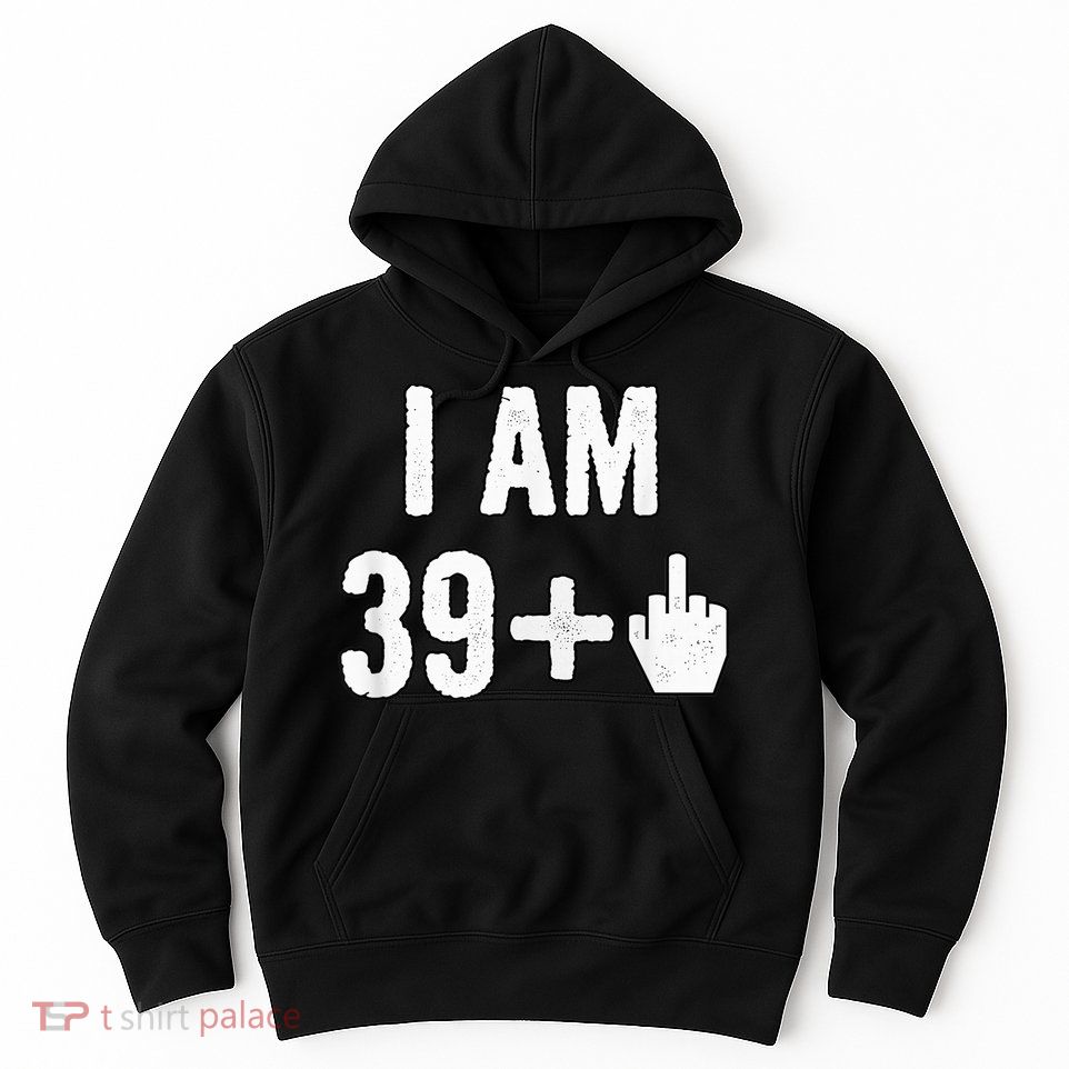 I Am 39 Plus 1 Middle Finger Hoodie