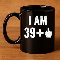 I Am 39 Plus 1 Middle Finger 11oz C Handle Ceramic Mug