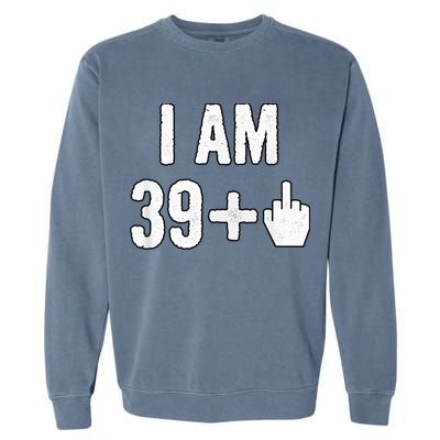 I Am 39 Plus 1 Middle Finger Garment-Dyed Sweatshirt