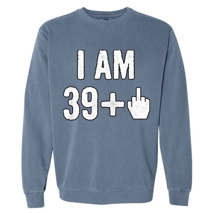 I Am 39 Plus 1 Middle Finger Garment-Dyed Sweatshirt