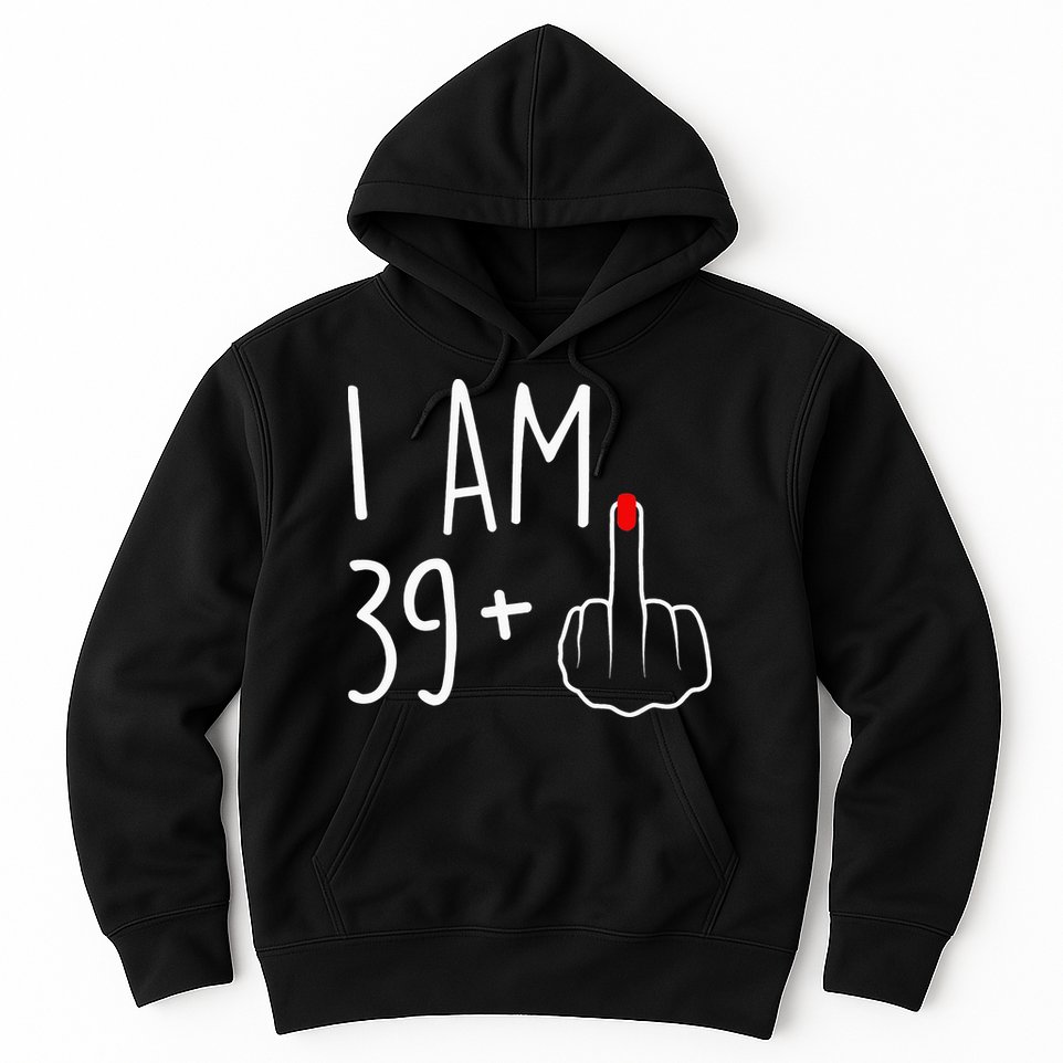 I Am 39 Plus 1 Middle Finger For A 40th Birthday Hoodie
