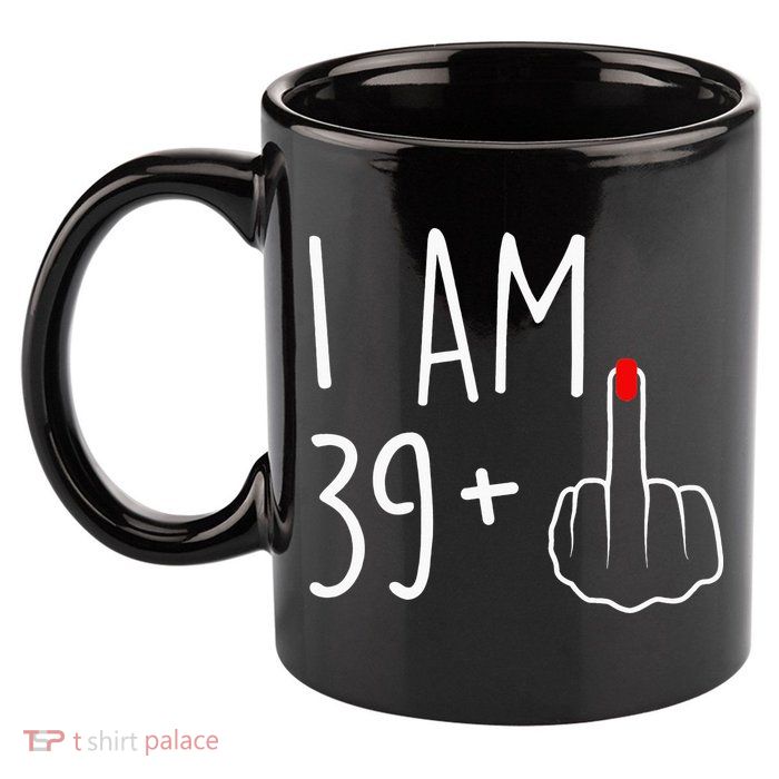 I Am 39 Plus 1 Middle Finger For A 40th Birthday 11oz C Handle Ceramic Mug