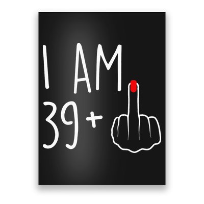 I Am 39 Plus 1 Middle Finger For A 40th Birthday Poster