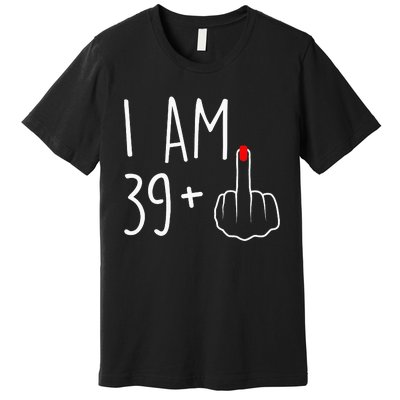 I Am 39 Plus 1 Middle Finger For A 40th Birthday Premium T-Shirt