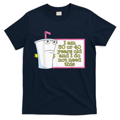 I Am 30 Or 40 Years Old And I Do Not Need This T-Shirt
