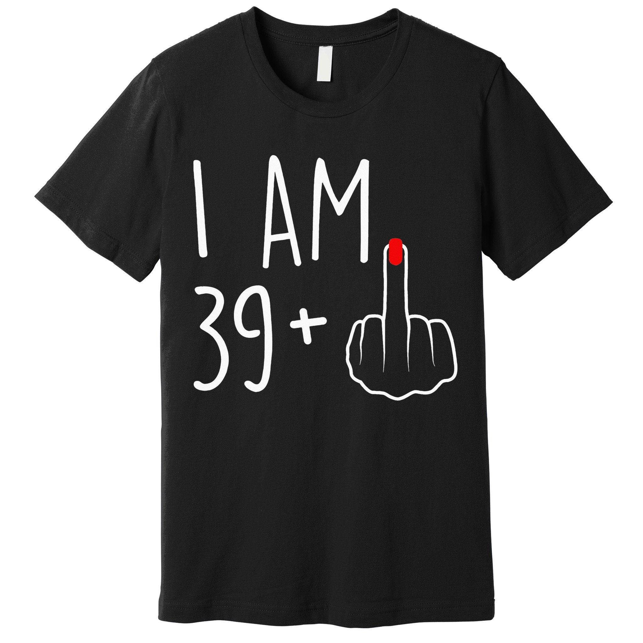 I Am 39 Plus 1 Middle Finger For A 40th Birthday Premium T-Shirt