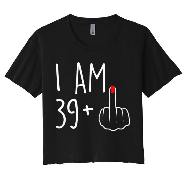 I Am 39 Plus 1 Middle Finger For A 40th Birthday Women's Crop Top Tee