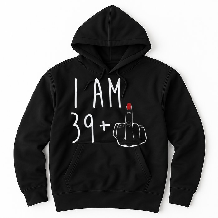 I Am 39 Plus 1 Middle Finger For A 40th Birthday For Wo Hoodie