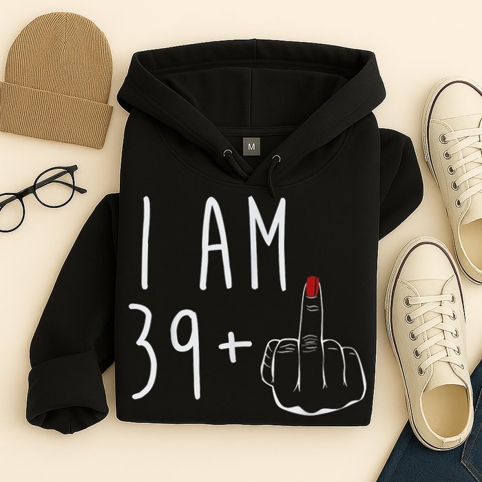 I Am 39 Plus 1 Middle Finger For A 40th Birthday For Wo Hoodie