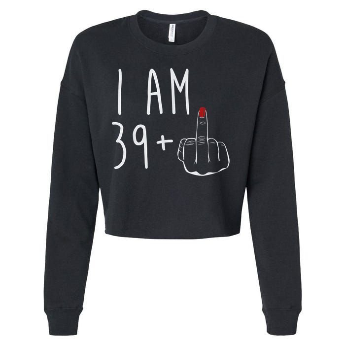 I Am 39 Plus 1 Middle Finger For A 40th Birthday For Wo Cropped Pullover Crew